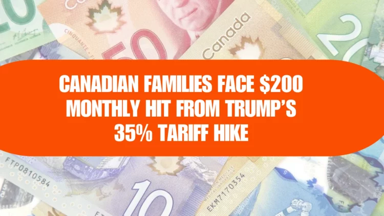 Trump’s 35% Canadian Tariffs Set for August 1: How They Could Cost Canadian Families $200 a Month