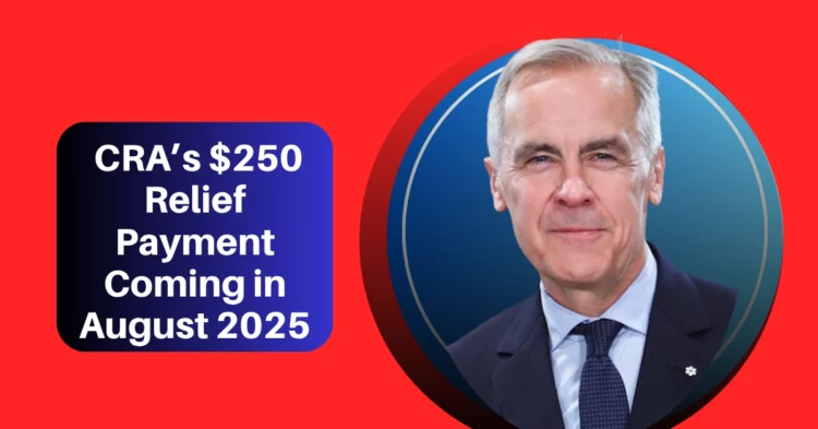 CRA’s $250 Relief Payment Coming in August 2025 Who’s Eligible and When to Expect It